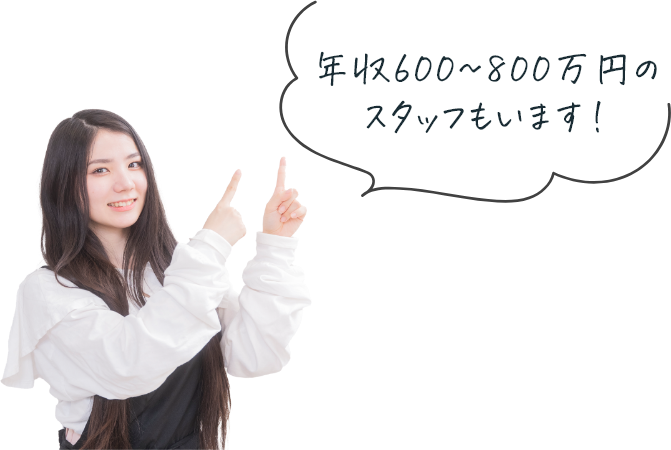 年収600~800万円のスタッフもいます！